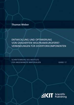 Entwicklung und Optimierung von gradierten Wolfram/EUROFER97-Verbindungen für Divertorkomponenten de Thomas Weber