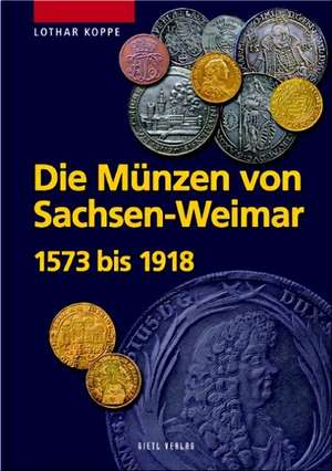 Die Münzen des Hauses Sachsen-Weimar 1573  1918 de Lothar Koppe