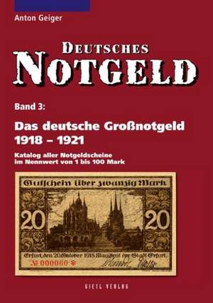 Das deutsche Großnotgeld von 1918 bis 1921 de Anton Geiger