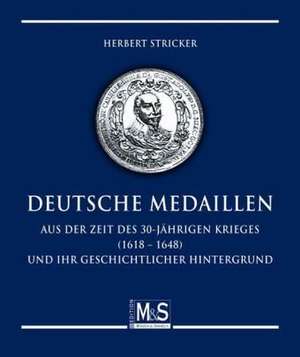 Deutsche Medaillen aus der Zeit des 30-jährigen Krieges (1618 - 1648) und ihr geschichtlicher Hintergrund de Herbert Stricker