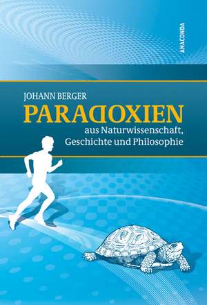 Paradoxien aus Naturwissenschaft, Geschichte und Philosophie de Johann Berger