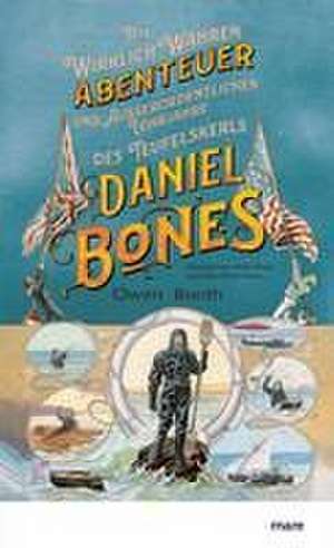 Die wirklich wahren Abenteuer (und außerordentlichen Lehrjahre) des Teufelskerls Daniel Bones de Owen Booth