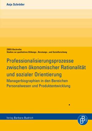 Professionalisierungsprozesse in der Wirtschaft zwischen ökonomischer Rationalität und sozialer Orientierung de Anja Schröder