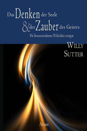 Das Denken der Seele & der Zauber des Geistes de Willy Sutter