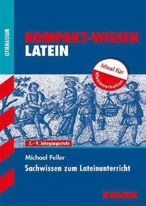 Kompakt-Wissen Gymnasium / Sachwissen zum Lateinunterricht de Michael Feller