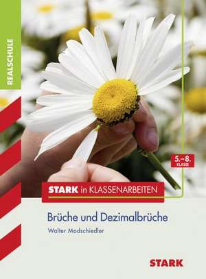 Stark in Klassenarbeiten - Mathematik Brüche und Dezimalbrüche 5.-8. Klasse Realschule de Walter Modschiedler