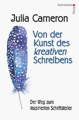 Von der Kunst des kreativen Schreibens de Julia Cameron