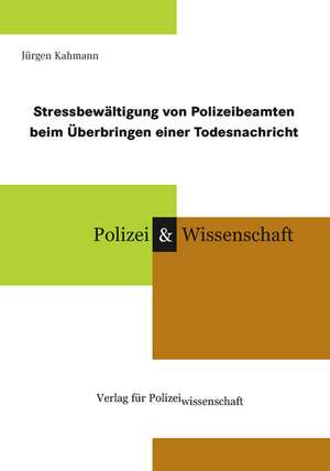 Stressbewältigung von Polizeibeamten beim Überbringen einer Todesnachricht de Jürgen Kahmann