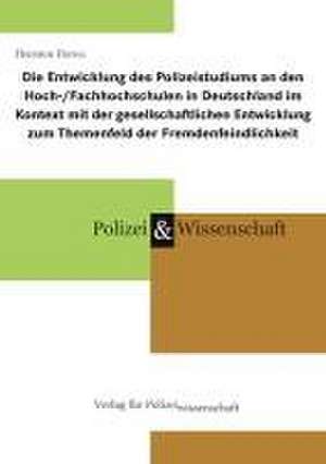 Die Entwicklung des Polizeistudiums an den Hoch-/Fachhochschulen in Deutschland im Kontext mit der gesellschaftlichen Entwicklung zum Themenfeld der Fremdenfeindlichkeit de Thorsten Floren