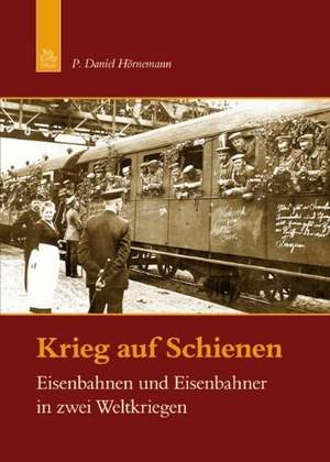 Krieg auf Schienen de P. Daniel Hörnemann