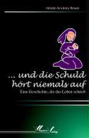 und die Schuld hört niemals auf de Heide-Andrea Rexer