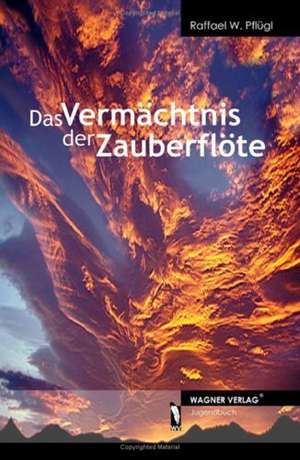 Das Vermächtnis der Zauberflöte de Raffael W. Pflügl