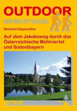 Auf dem Jakobsweg durch Böhmen, das Österreichische Mühlviertel und Südostbayern nach Innsbruck de Reinhard Dippelreither