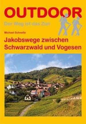 Jakobswege zwischen Schwarzwald und Vogesen de Michael Schnelle