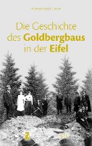 Die Geschichte des Goldbergbaus in der Eifel de Hermann Josef Giesen