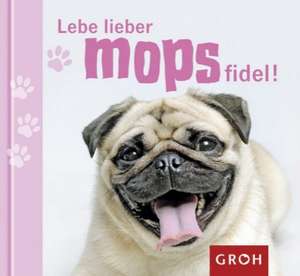 Lebe lieber mopsfidel de Klara Sophie Lechner