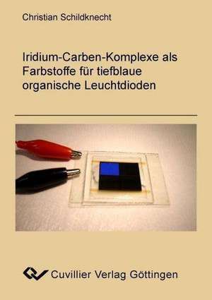 Iridium Carben Komplexe als Farbstoffe für tiefblaue organische Leuchtdioden de Christian Schildknecht