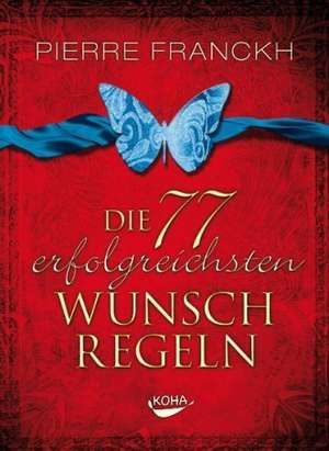 Die 77 erfolgreichsten Wunschregeln de Pierre Franckh