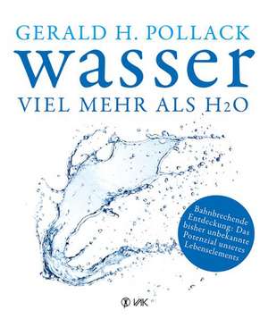 Wasser - viel mehr als H2O de Gerald H. Pollack