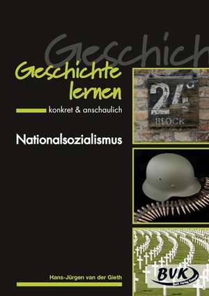 Geschichte lernen - konkret & anschaulich "Nationalsozialismus" de Hans-Jürgen van der Gieth