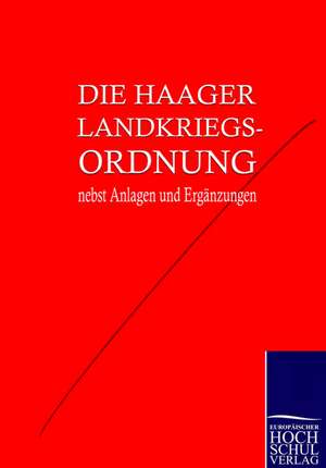 Die Haager Landkriegsordnung nebst Anlagen und Ergänzungen de Friedenskonferenz Den Haag