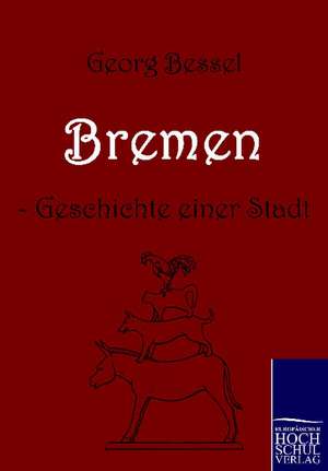 Bremen - Geschichte einer Stadt de Georg Bessel