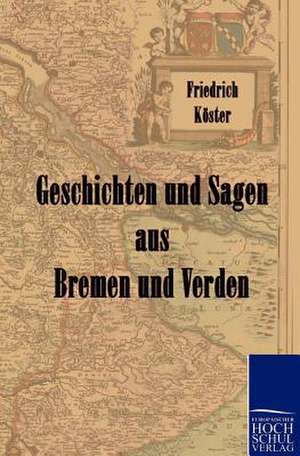 Geschichten und Sagen aus Bremen und Verden de Friedrich (Hg. Köster