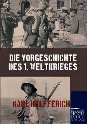 Die Vorgeschichte des 1. Weltkrieges de Karl Helfferich