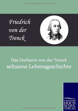 Des Freiherrn von der Trenck seltsame Lebensgeschichte de Friedrich Von Der Trenck