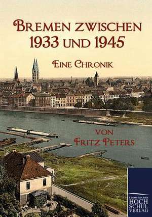 Bremen zwischen 1933 und 1945 de Fritz Peters