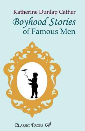 Boyhood Stories of Famous Men de Katherine Dunlap Cather