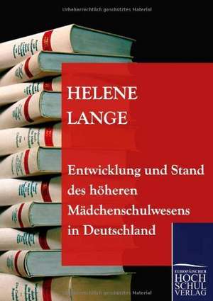 Entwicklung und Stand des höheren Mädchenschulwesens in Deutschland de Helene Lange