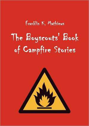 The Boyscouts' Book of Campfire Stories de Franklin K. Mathiews