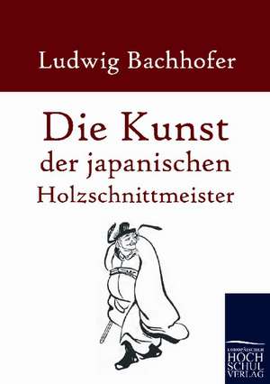 Die Kunst der japanischen Holzschnittmeister de Ludwig Bachhofer