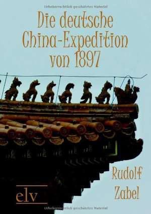 Die deutsche China-Expedition von 1897 de Rudolf Zabel