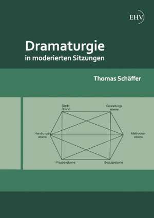 Dramaturgie in moderierten Sitzungen de Thomas Schäffer