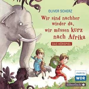 Wir sind nachher wieder da, wir müssen kurz nach Afrika - Das Hörspiel de Oliver Scherz