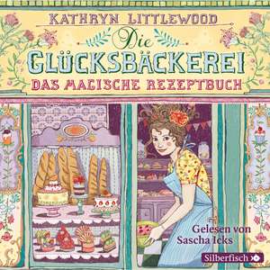 Die Glücksbäckerei 01 - Das magische Rezeptbuch de Kathryn Littlewood