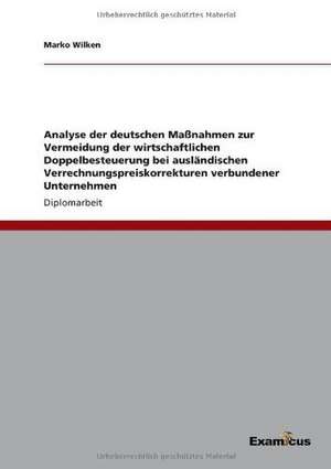 Analyse der deutschen Maßnahmen zur Vermeidung der wirtschaftlichen Doppelbesteuerung bei ausländischen Verrechnungspreiskorrekturen verbundener Unternehmen de Marko Wilken