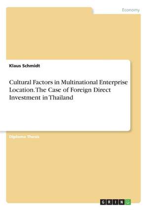 Cultural Factors in Multinational Enterprise Location. The Case of Foreign Direct Investment in Thailand de Klaus Schmidt