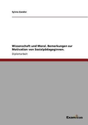 Wissenschaft und Moral. Bemerkungen zur Motivation von Sozialpädagoginnen. de Sylvia Zander