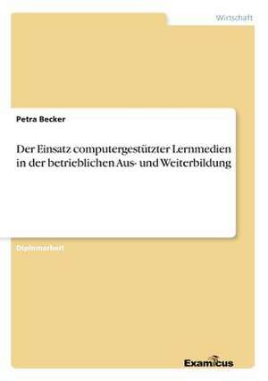 Der Einsatz computergestützter Lernmedien in der betrieblichen Aus- und Weiterbildung de Petra Becker