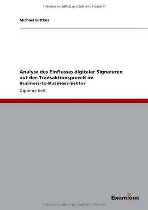 Analyse des Einflusses digitaler Signaturen auf den Transaktionsprozeß im Business-to-Business-Sektor de Michael Buttkus