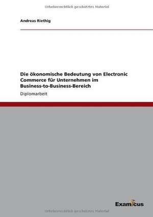 Die ökonomische Bedeutung von Electronic Commerce für Unternehmen im Business-to-Business-Bereich de Andreas Riethig