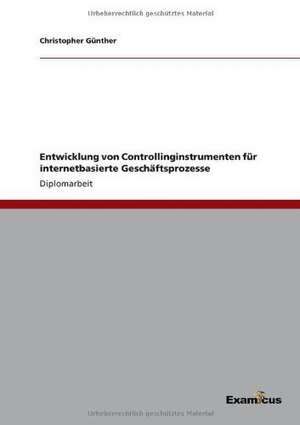 Entwicklung von Controllinginstrumenten für internetbasierte Geschäftsprozesse de Christopher Günther