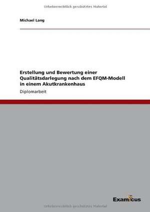 Erstellung und Bewertung einer Qualitätsdarlegung nach dem EFQM-Modell in einem Akutkrankenhaus de Michael Lang