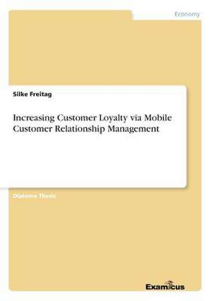 Increasing Customer Loyalty via Mobile Customer Relationship Management de Silke Freitag