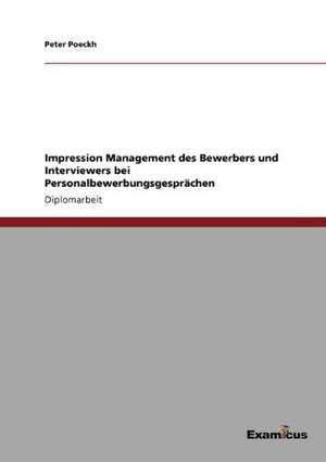 Impression Management des Bewerbers und Interviewers bei Personalbewerbungsgesprächen de Peter Poeckh