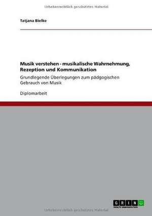 Musik verstehen - musikalische Wahrnehmung, Rezeption und Kommunikation de Tatjana Bielke