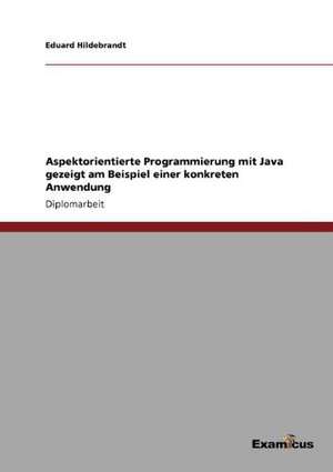 Aspektorientierte Programmierung mit Java gezeigt am Beispiel einer konkreten Anwendung de Eduard Hildebrandt